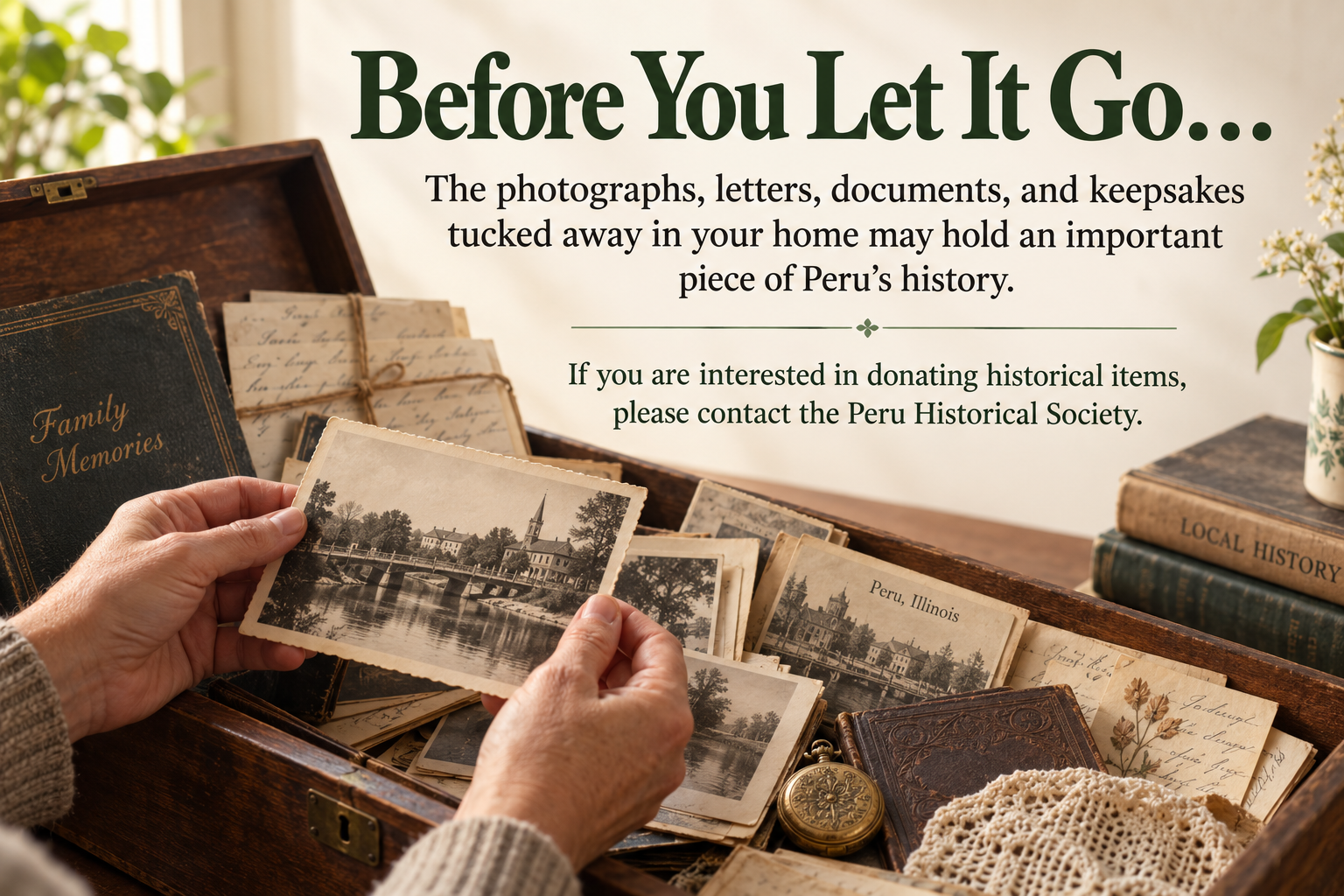 photo of hands holding a picture and text reminding people before they let it go the photos letters documents and keepsakes tucked away may hold important pieces of Peru History. So contact the Society if interested in donating these items.